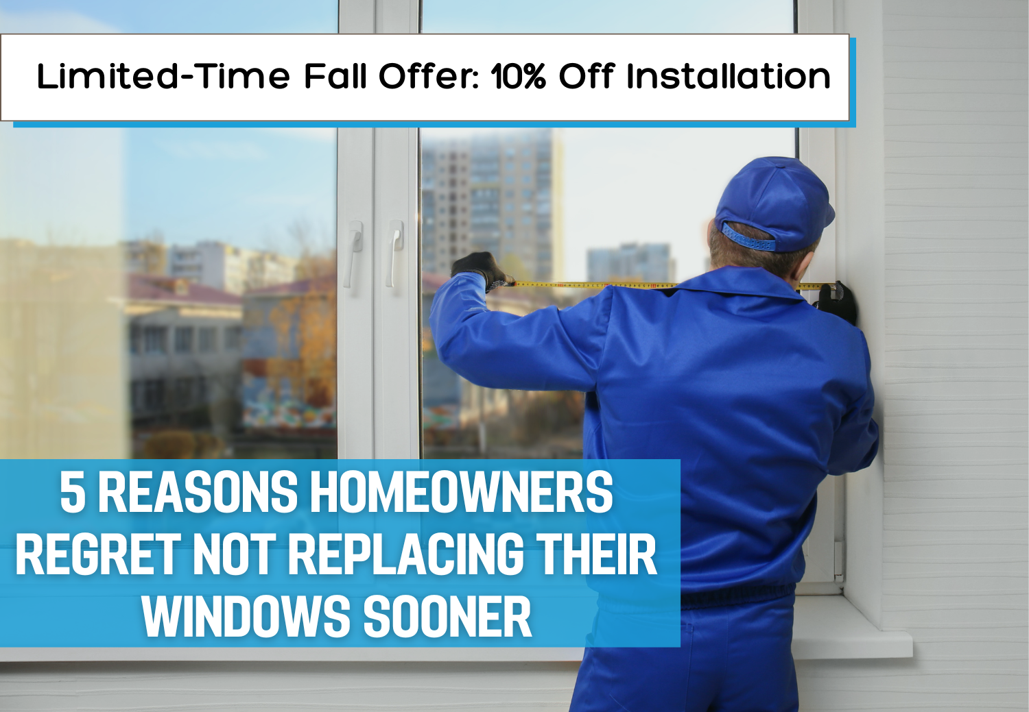 5 Reasons Homeowners Regret Not Replacing Their Windows Sooner